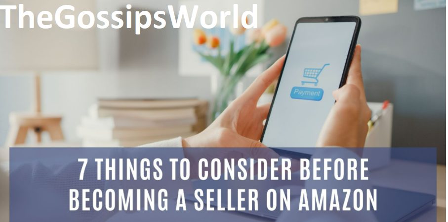 7 Things to Consider Before Becoming A Seller On Amazon!